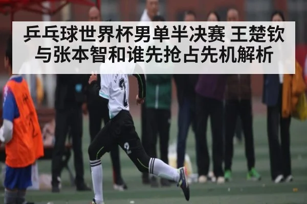 乒乓球世界杯男单半决赛 王楚钦与张本智和谁先抢占先机解析 | kaiyun